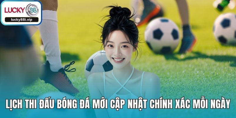 Lịch Thi Đấu Bóng Đá Mới Cập Nhật Chính Xác Mỗi Ngày