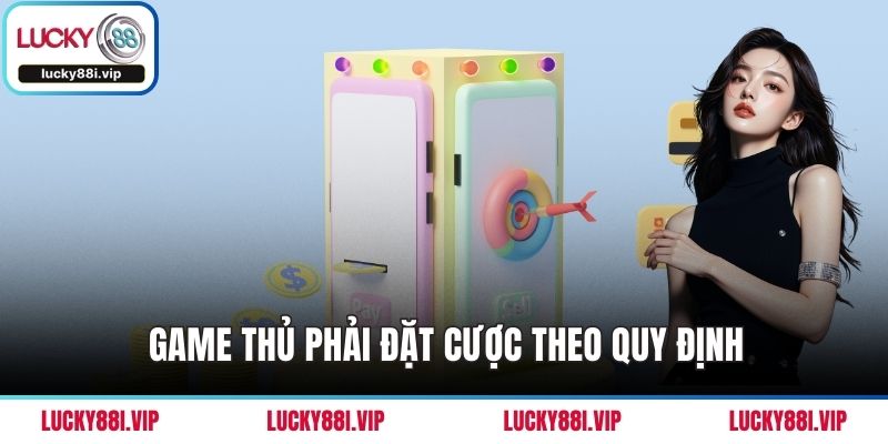Game thủ phải đặt cược theo quy định