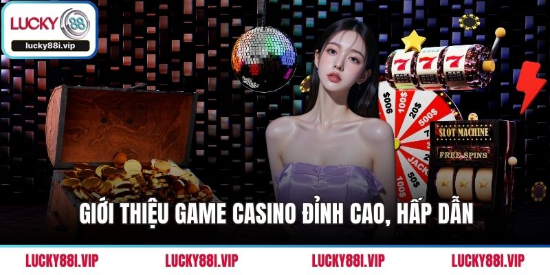 Giới thiệu game casino đỉnh cao, hấp dẫn