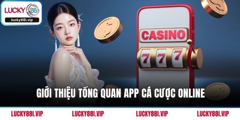 Giới thiệu tổng quan app cá cược online